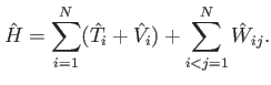 $\displaystyle \hat{H}=\sum_{i=1}^N (\hat{T}_i+\hat{V}_i) + \sum_{i<j=1}^N \hat{W}_{ij}.$